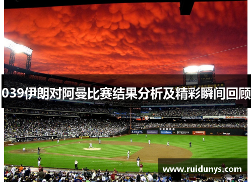 039伊朗对阿曼比赛结果分析及精彩瞬间回顾