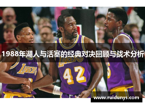 1988年湖人与活塞的经典对决回顾与战术分析