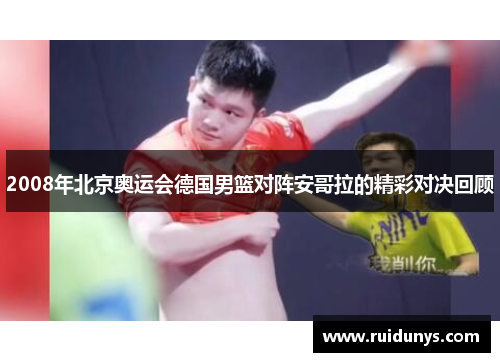 2008年北京奥运会德国男篮对阵安哥拉的精彩对决回顾