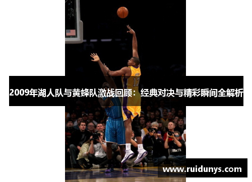 2009年湖人队与黄蜂队激战回顾：经典对决与精彩瞬间全解析