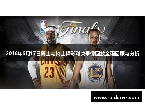 2016年6月17日勇士与骑士精彩对决录像回放全程回顾与分析