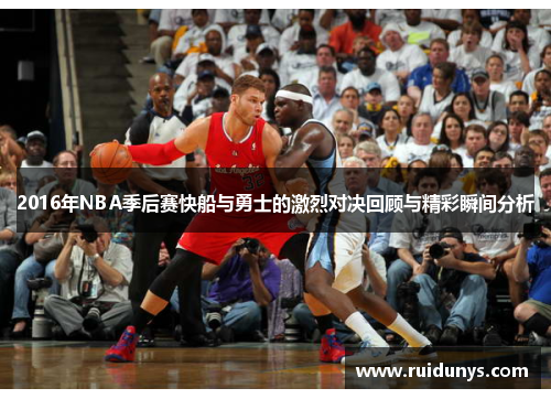 2016年NBA季后赛快船与勇士的激烈对决回顾与精彩瞬间分析
