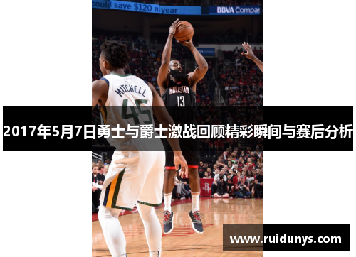 2017年5月7日勇士与爵士激战回顾精彩瞬间与赛后分析