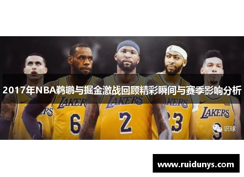 2017年NBA鹈鹕与掘金激战回顾精彩瞬间与赛季影响分析