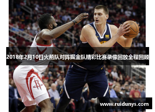 2018年2月10日火箭队对阵掘金队精彩比赛录像回放全程回顾