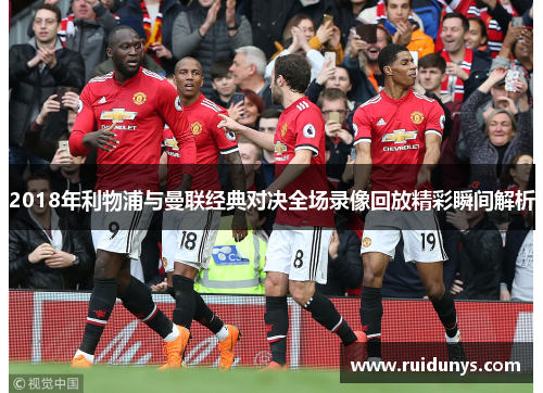 2018年利物浦与曼联经典对决全场录像回放精彩瞬间解析